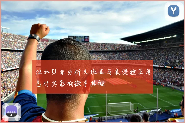 拉加贝尔分析文班亚马表现控卫角色对其影响微乎其微
